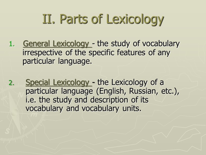 II. Parts of Lexicology  General Lexicology - the study of vocabulary irrespective of